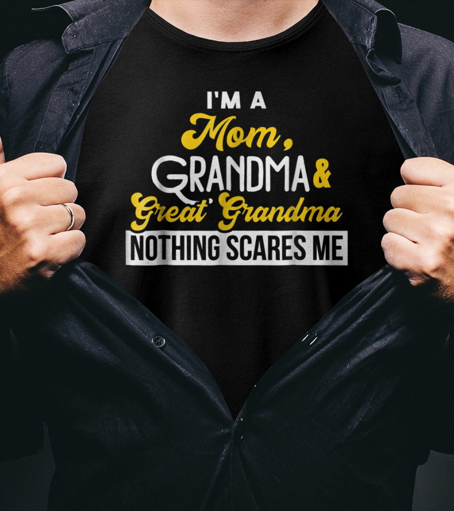 I'm A Mom Grandma And Great Grandma Nothing Scares Me T-Shirt