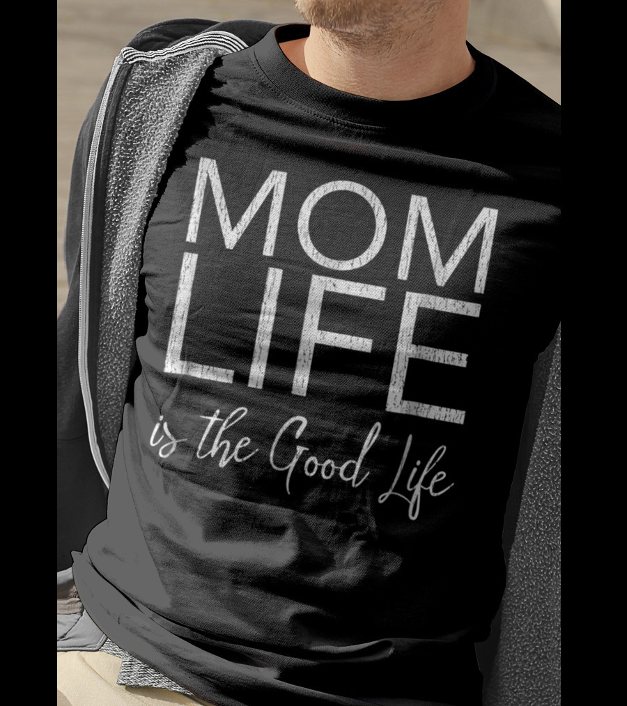 Mom Life Is The Good Life T-Shirt