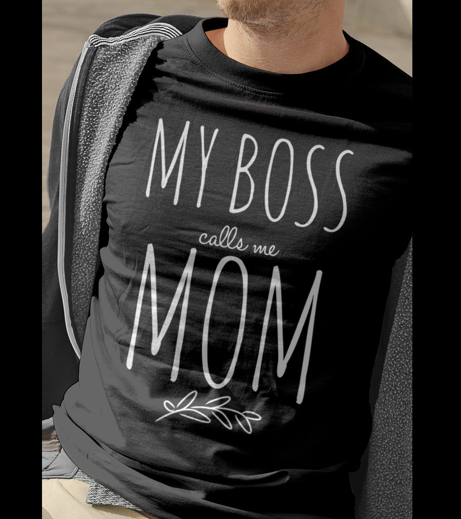 My Boss Calls Me Mom Stay At Home T-Shirt