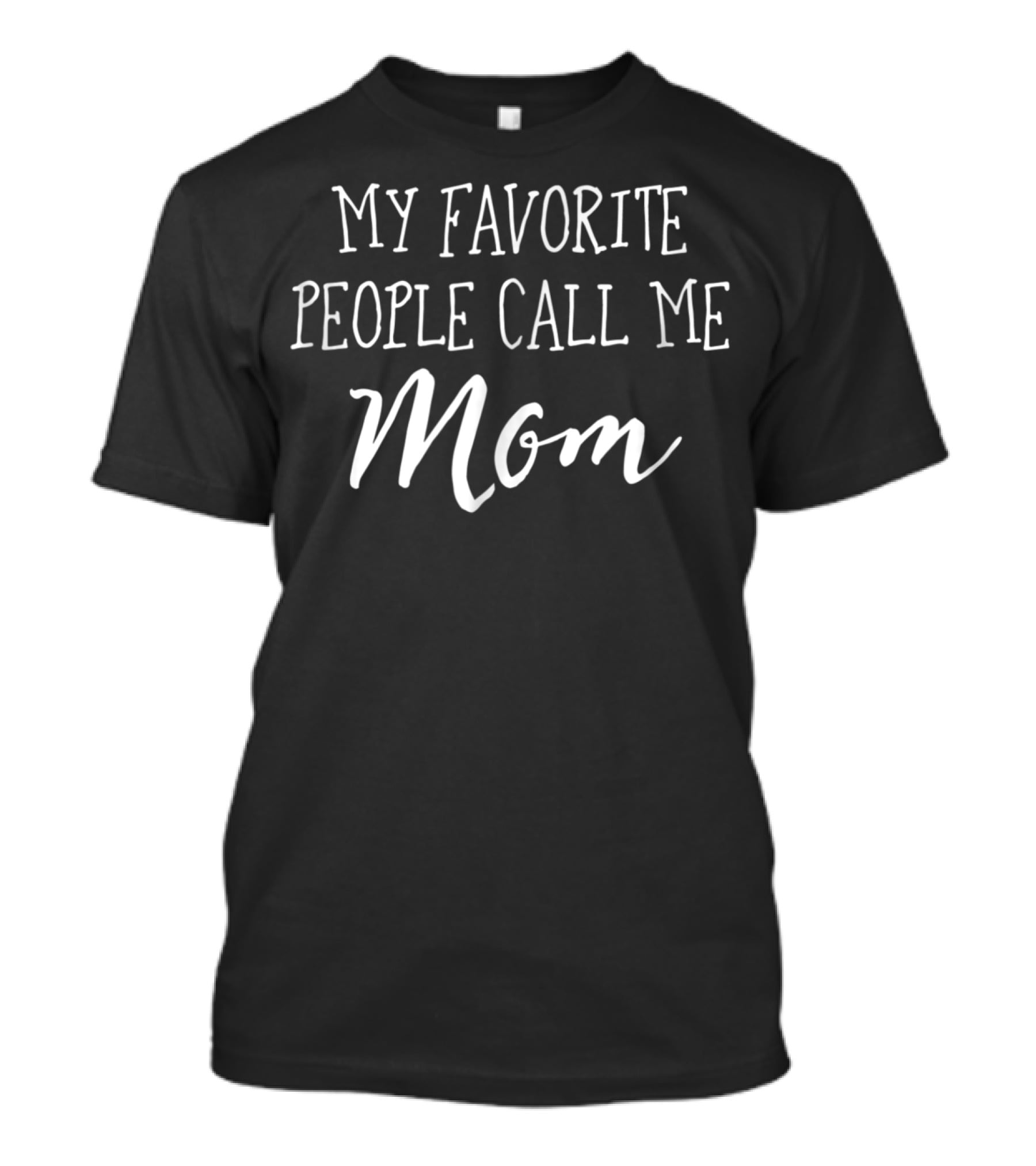 My Favorite People Call Me Mom T-Shirt