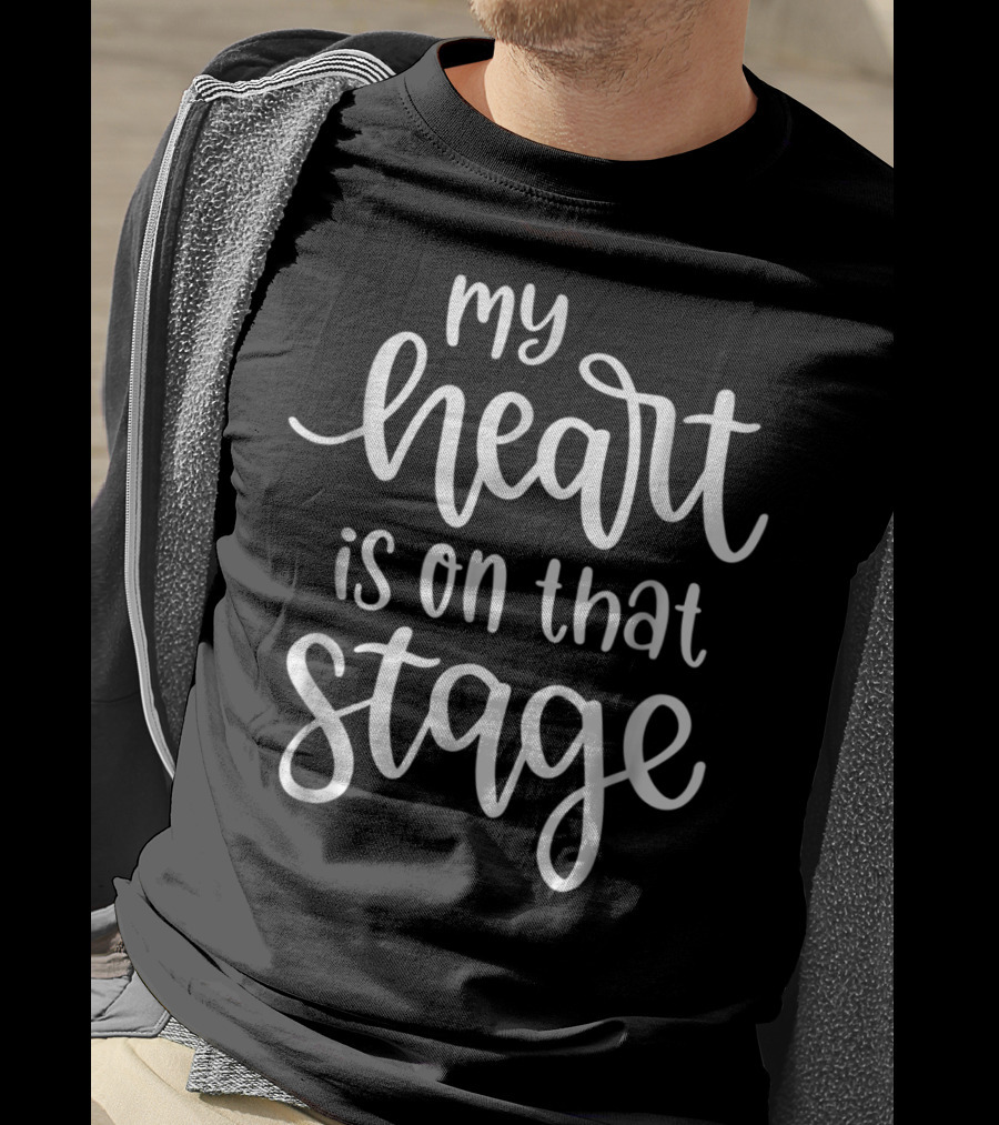My Heart Is On That Stage Theatre Performance Passion T-Shirt