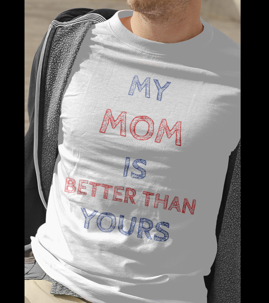 My Mom Is Better Than Yours T-Shirt