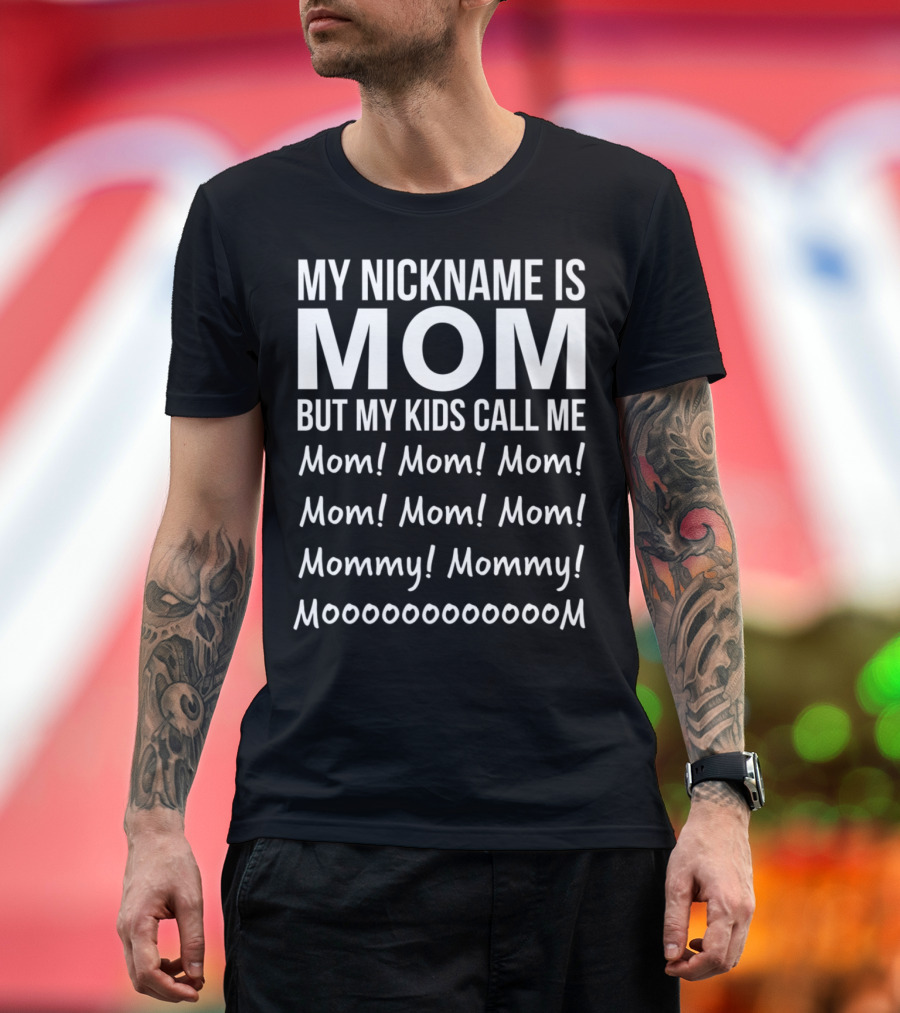 My Nickname Is Mom But My Kids Call Me Mom Mommy Mooom Mom Mom Mom Mommy Moooooooom T-Shirt