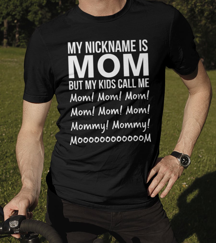 My Nickname Is Mom But My Kids Call Me Mom Mommy Mooom Mom Mom Mom Mommy Moooooooom T-Shirt