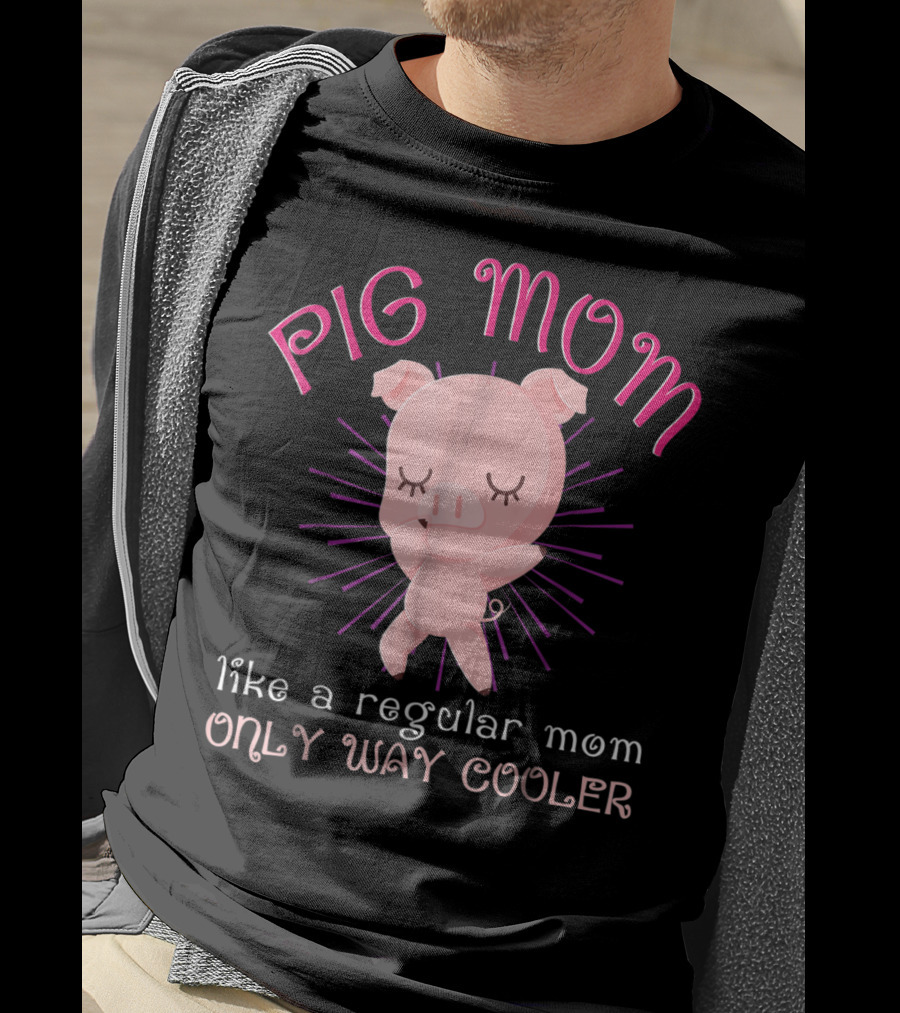 Pig Mom Like A Regular Mom Only Way Cooler Funny Animal Lover Mini Pigs Women6 T-Shirt