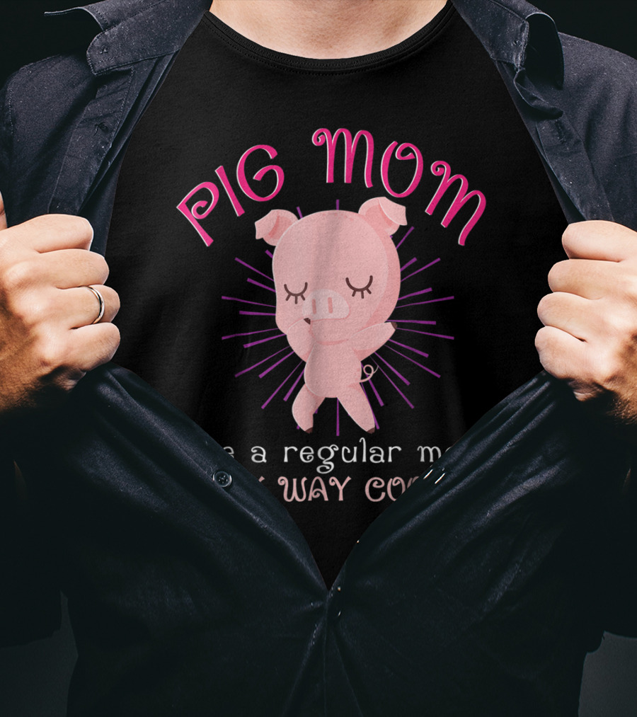 Pig Mom Like A Regular Mom Only Way Cooler Funny Animal Lover Mini Pigs Women6 T-Shirt