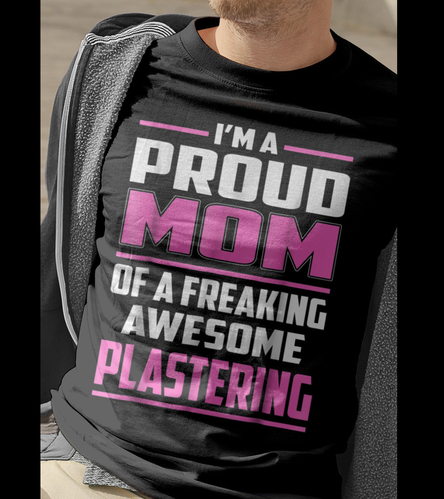 I’m A Proud Mom Of A Freaking Awesome Plastering T-Shirt