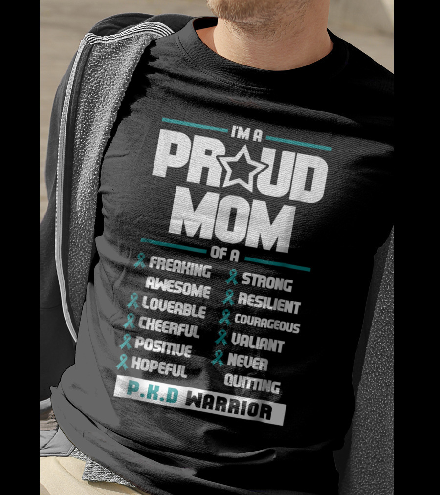 I'm A Proud Mom Of A PKD Warrior Freaking Awesome Loveable Cheerful Positive Hopeful Strong Resilient Courageous Valiant Never Quitting T-Shirt