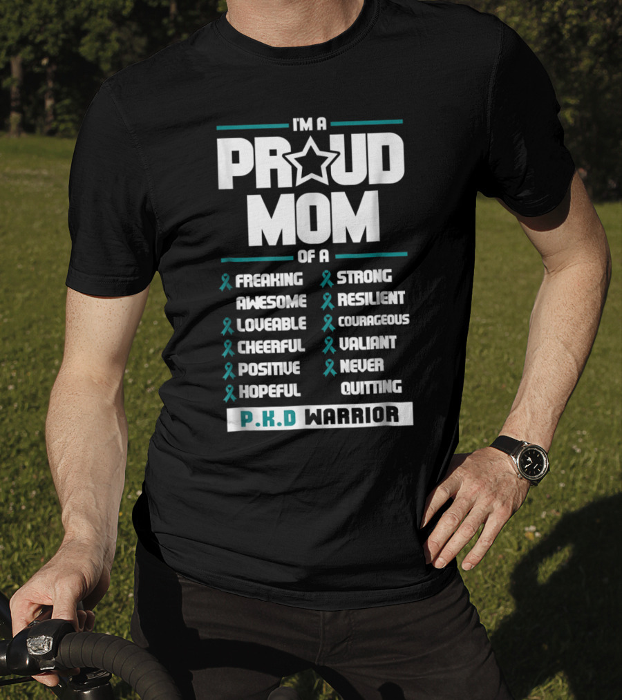 I'm A Proud Mom Of A PKD Warrior Freaking Awesome Loveable Cheerful Positive Hopeful Strong Resilient Courageous Valiant Never Quitting T-Shirt