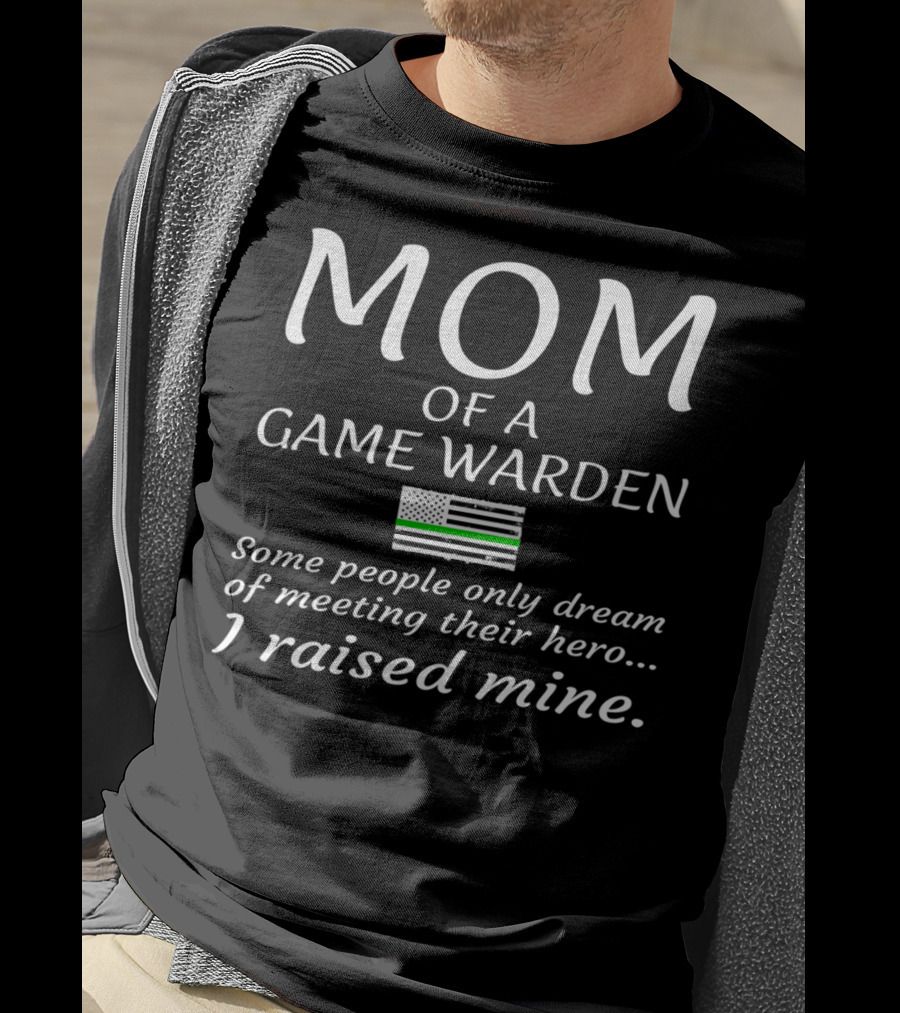 Mom Of A Game Warden American Flag Some People Only Dream Of Meeting Their Hero I Raised Mine T-Shirt