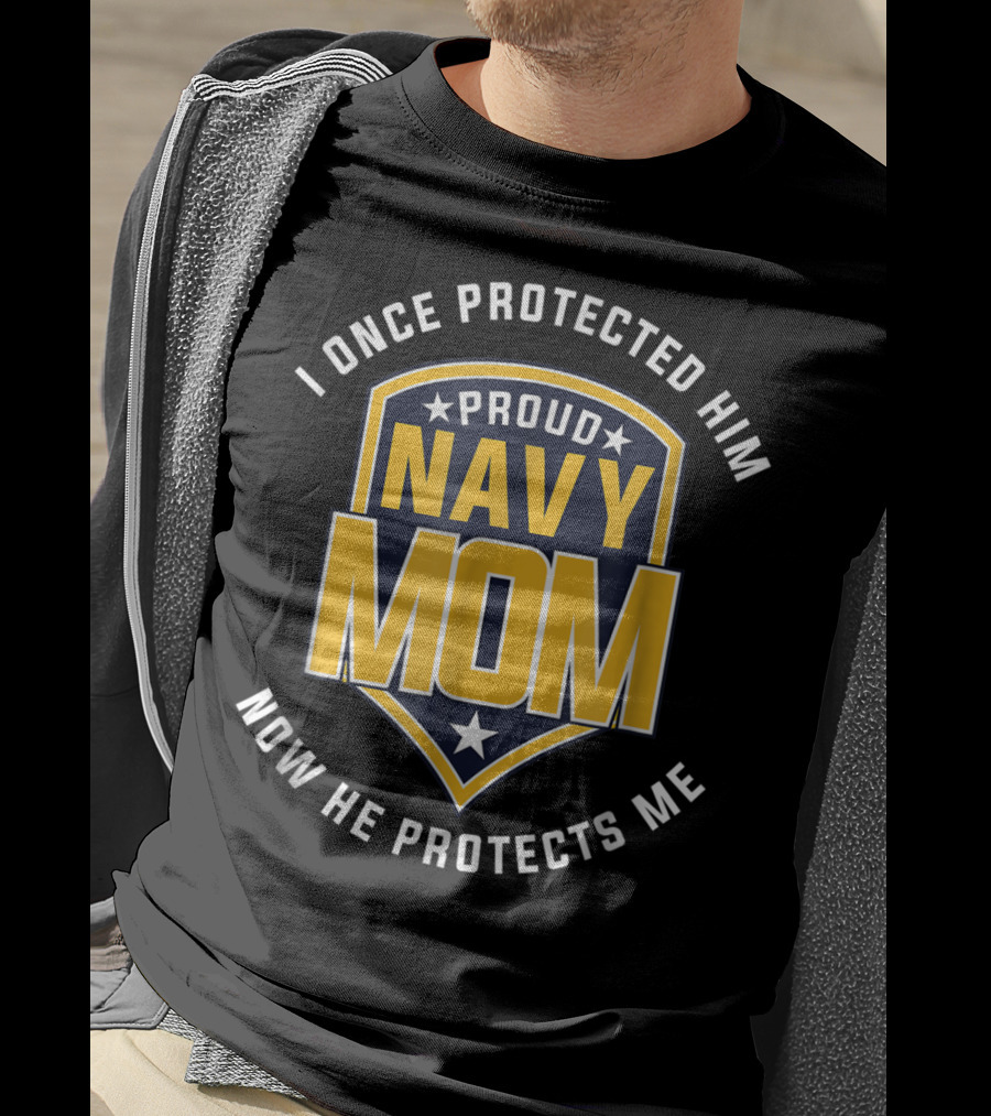 Proud Navy Mom I Once Protected Him Now He Protects Me T-Shirt