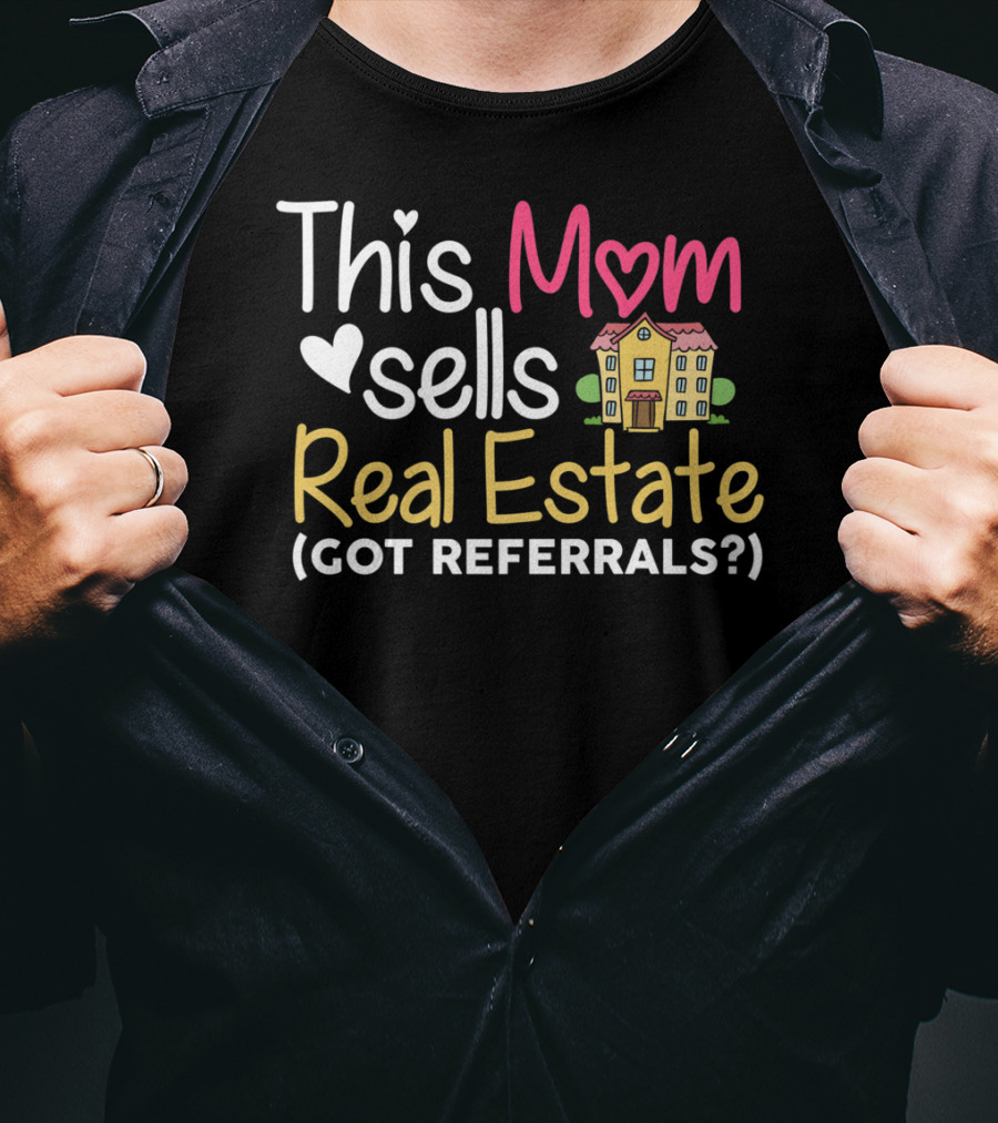 This Mom Sells Real Estate Got Referrals T-Shirt