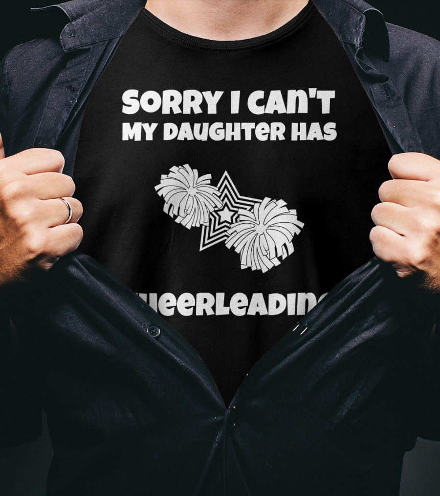 Sorry I Can't My Daughter Has Cheerleading T-Shirt