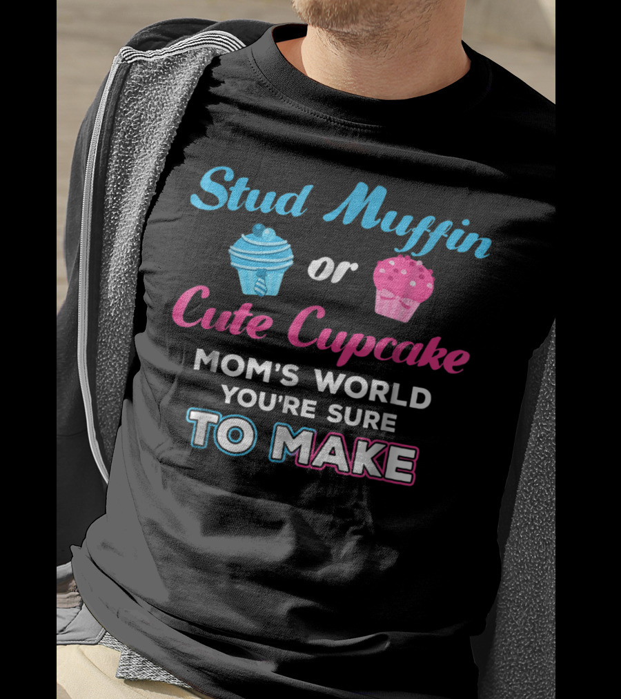 Stud Muffin Or Cute Cupcake Mom's World You're Sure To Make T-Shirt