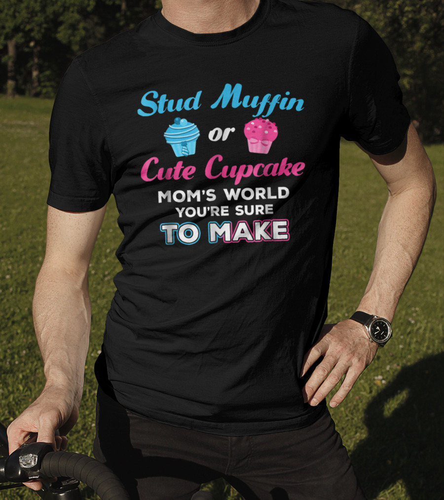 Stud Muffin Or Cute Cupcake Mom's World You're Sure To Make T-Shirt