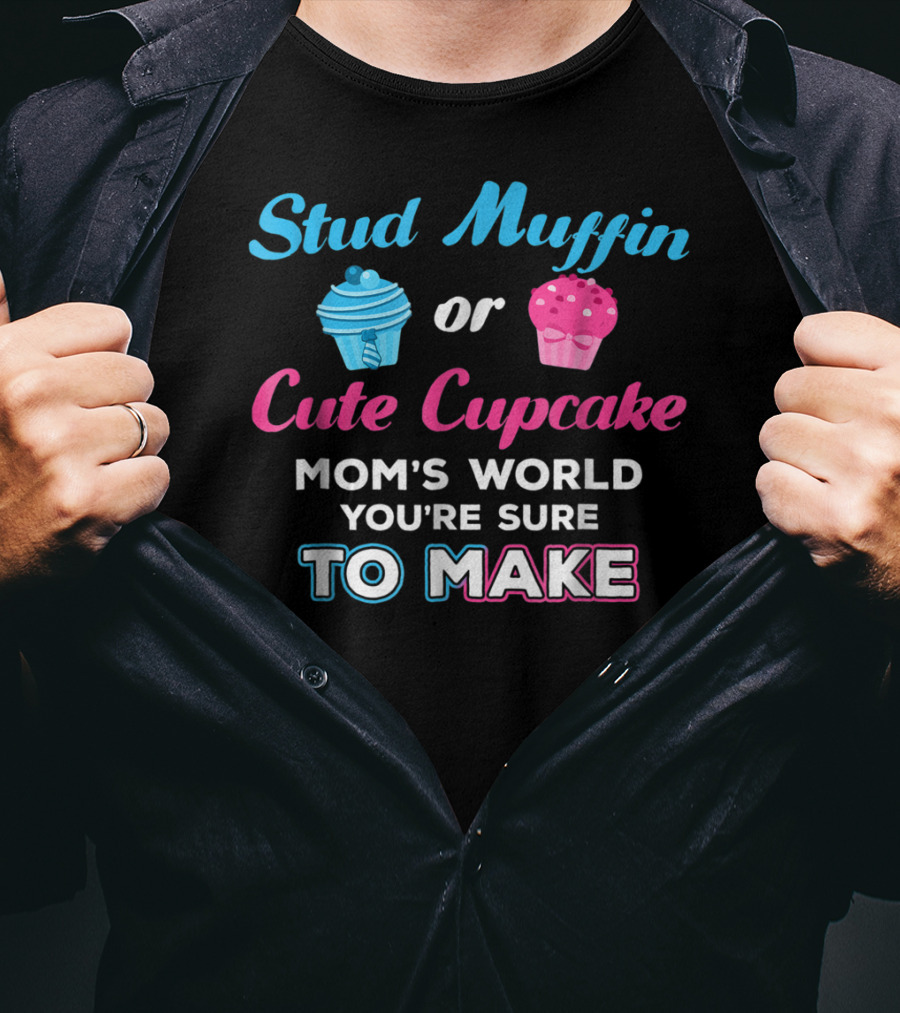 Stud Muffin Or Cute Cupcake Mom's World You're Sure To Make T-Shirt