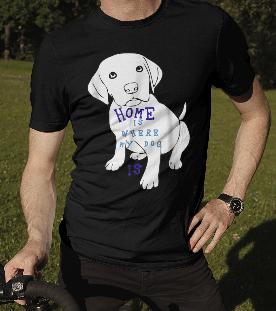 Home Is Where My Dog Is T-Shirt