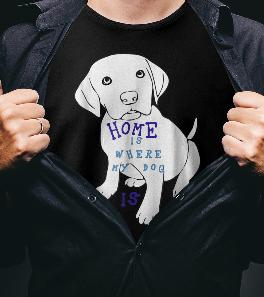 Home Is Where My Dog Is T-Shirt