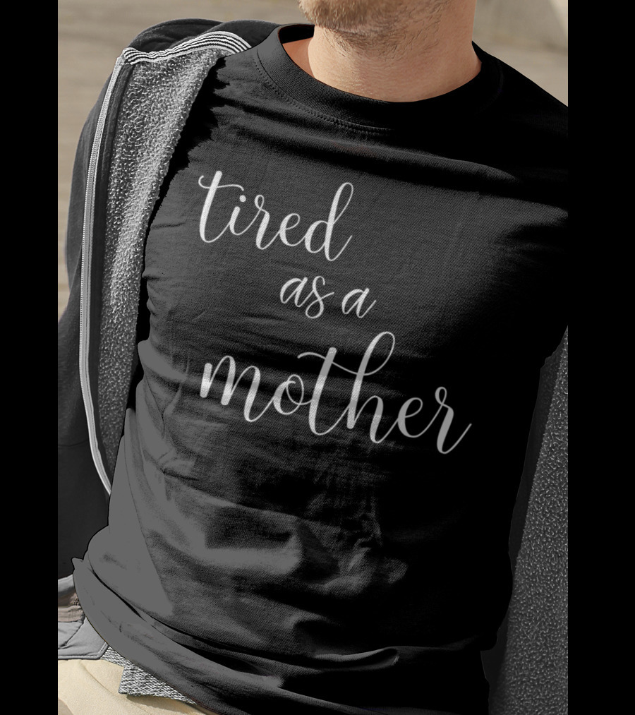 Tired As A Mother With Boys Or Girls T-Shirt