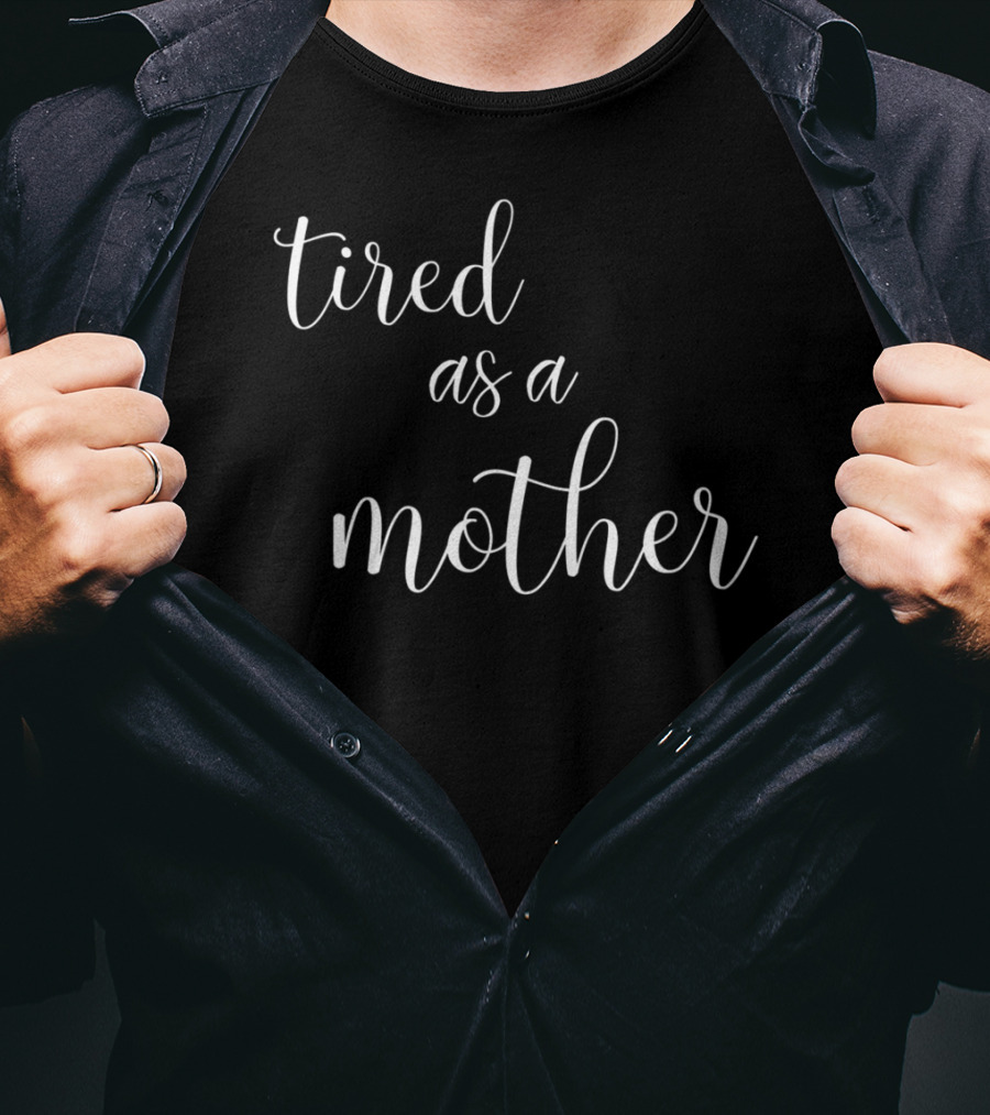 Tired As A Mother With Boys Or Girls T-Shirt