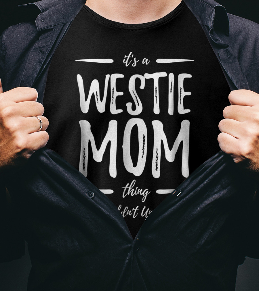It's A Westie Mom Thing You Wouldn't Understand T-Shirt