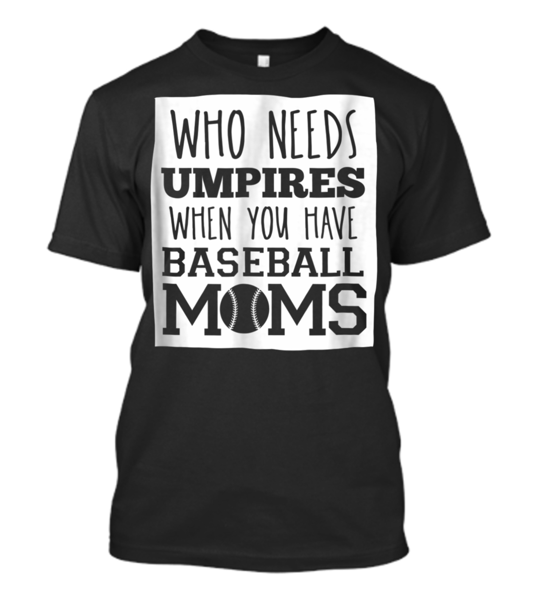 Who Needs Umpires When You Have Baseball Moms T-Shirt