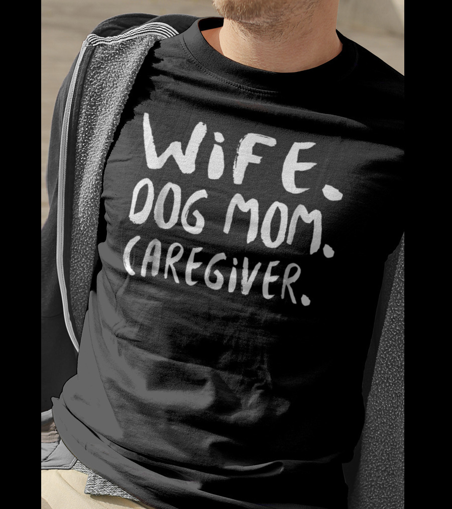 Wife Dog Mom Caregiver Funny Cool T-Shirt