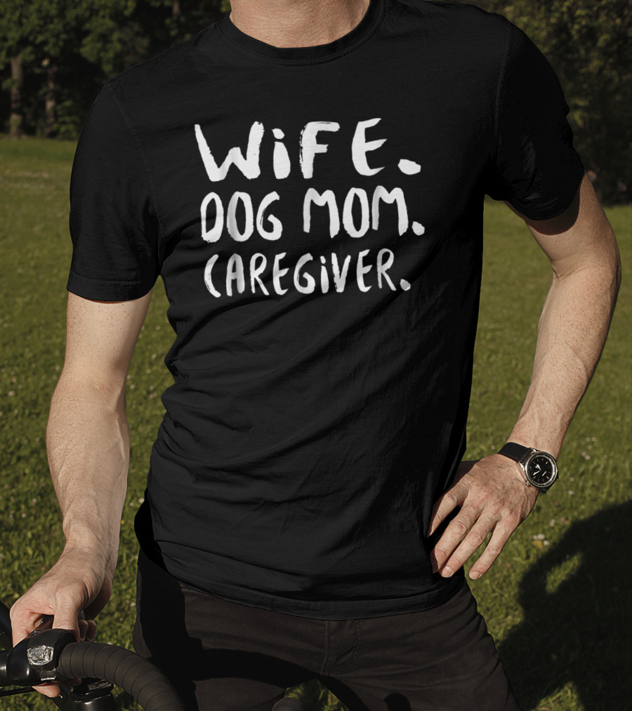 Wife Dog Mom Caregiver Funny Cool T-Shirt