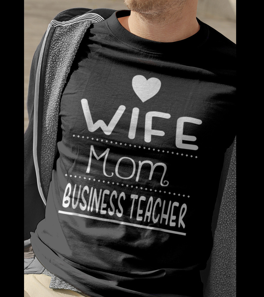 Wife Mom Business Teacher With Heart T-Shirt