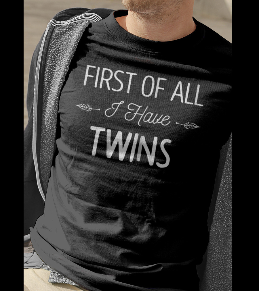 First Of All I Have Twins Funny New Mom Ideas T-Shirt