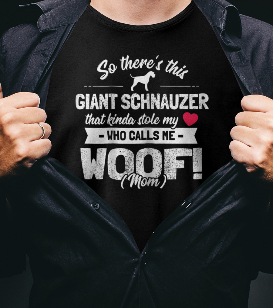 So There's This Giant Schnauzer That Kinda Stole My Heart Who Calls Me Woof Mom T-Shirt