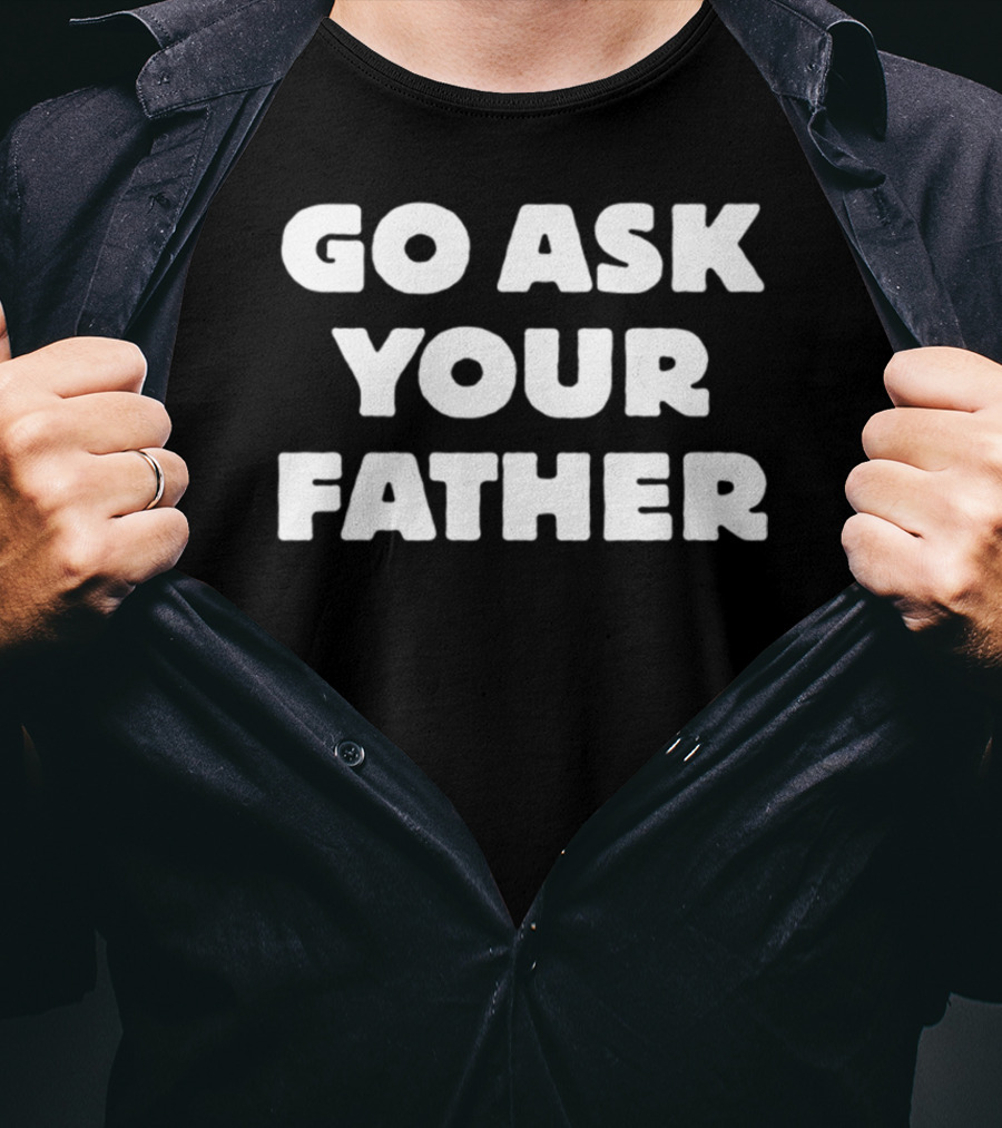 Go Ask Your Father Funny Mom Jokes T-Shirt