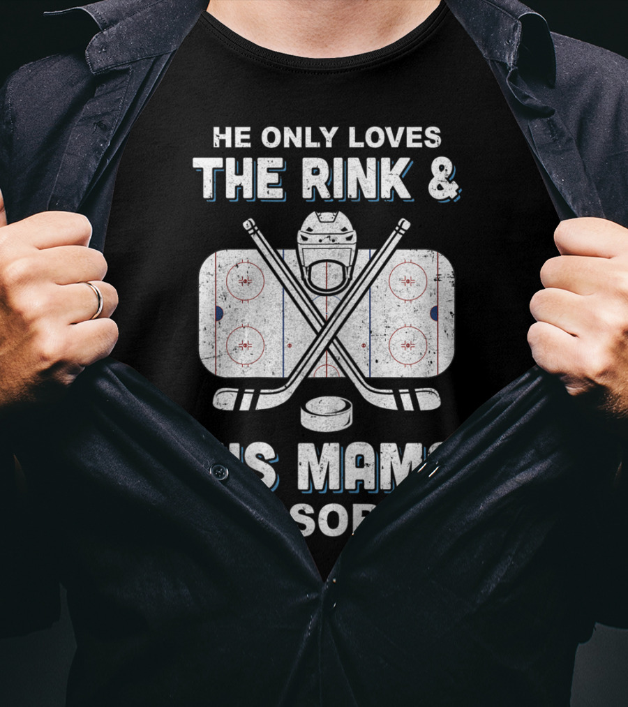 He Only Loves The Rink And His Mama I'm Sorry Hockey Rink Mom Humor T-Shirt