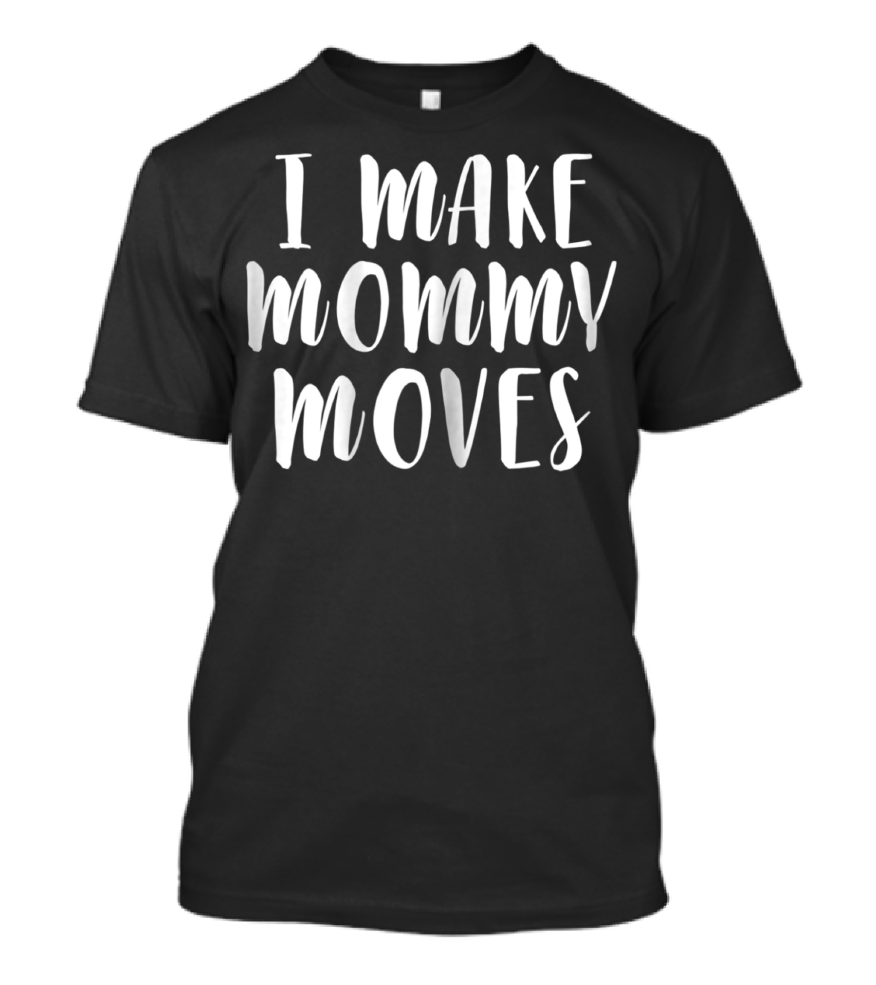 I Make Mommy Moves T-Shirt