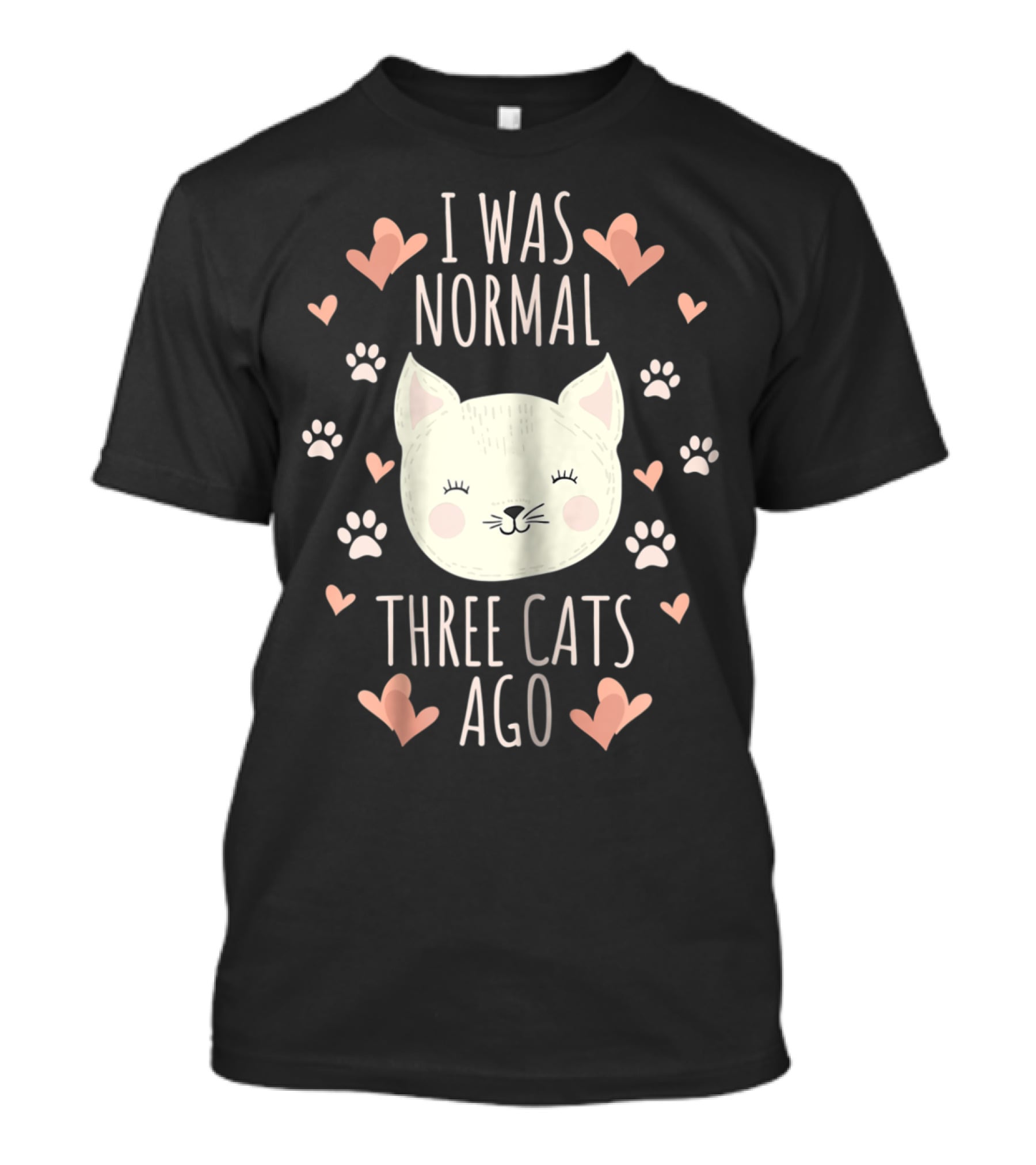 I Was Normal Three Cats Ago Cat Mom Crazy Cat Lady Hearts And Paw Prints T-Shirt