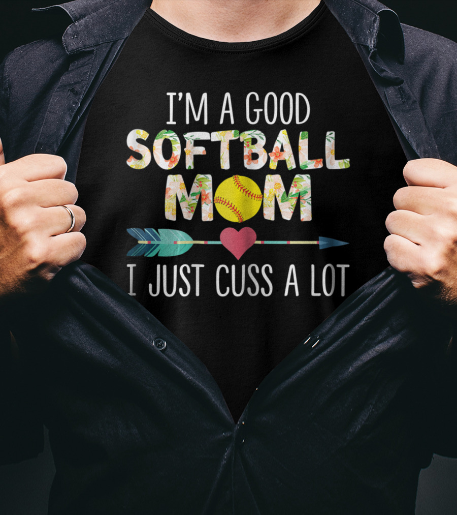 I'm A Good Softball Mom Floral Softball Heart Arrow I Just Cuss A Lot T-Shirt