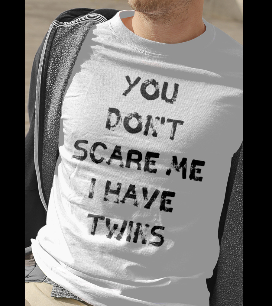 You Don't Scare ME I Have Twins T-Shirt