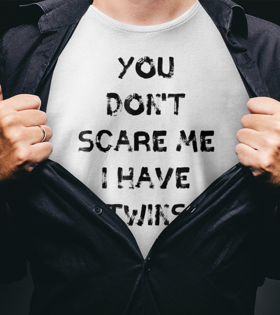 You Don't Scare ME I Have Twins T-Shirt
