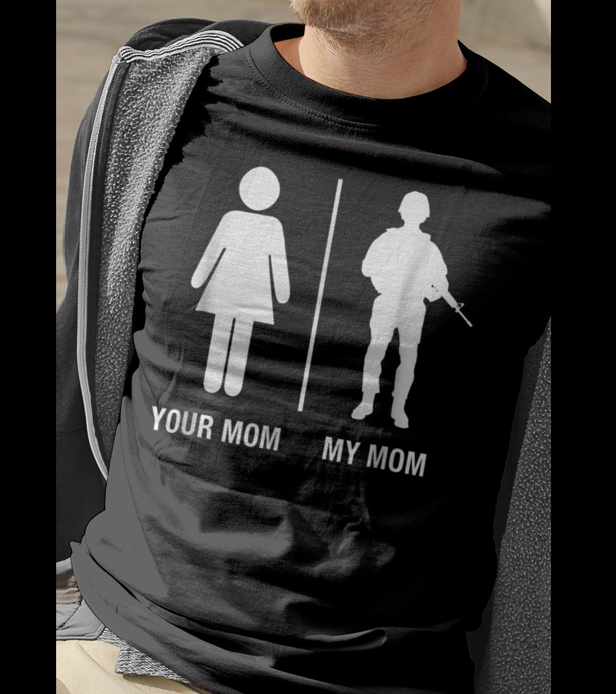 Your Mom My Mom Funny Soldier Military Mother T-Shirt