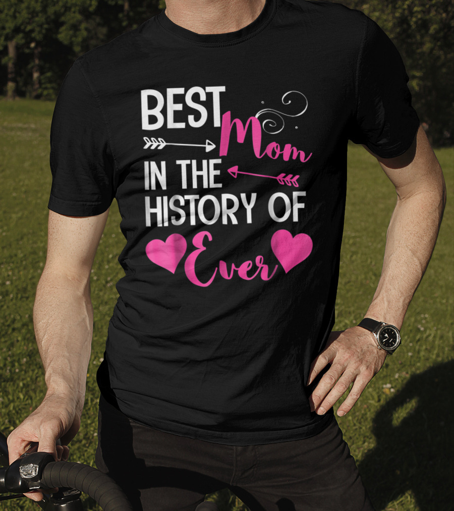 Best Mom In The History Of Ever With Hearts And Arrows T-Shirt