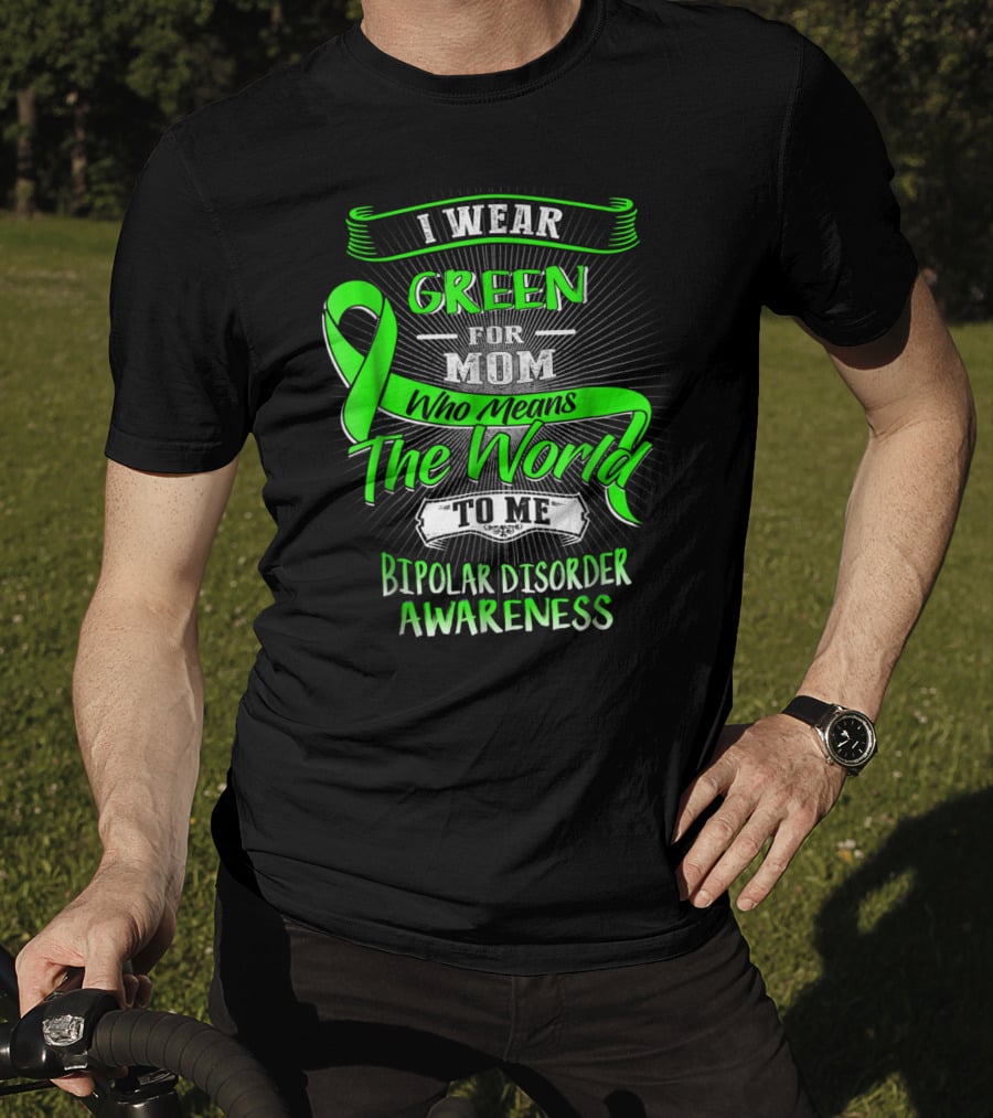I Wear Green For Mom Who Means The World To Me Bipolar Disorder Awareness T-Shirt