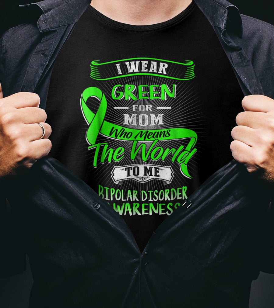 I Wear Green For Mom Who Means The World To Me Bipolar Disorder Awareness T-Shirt