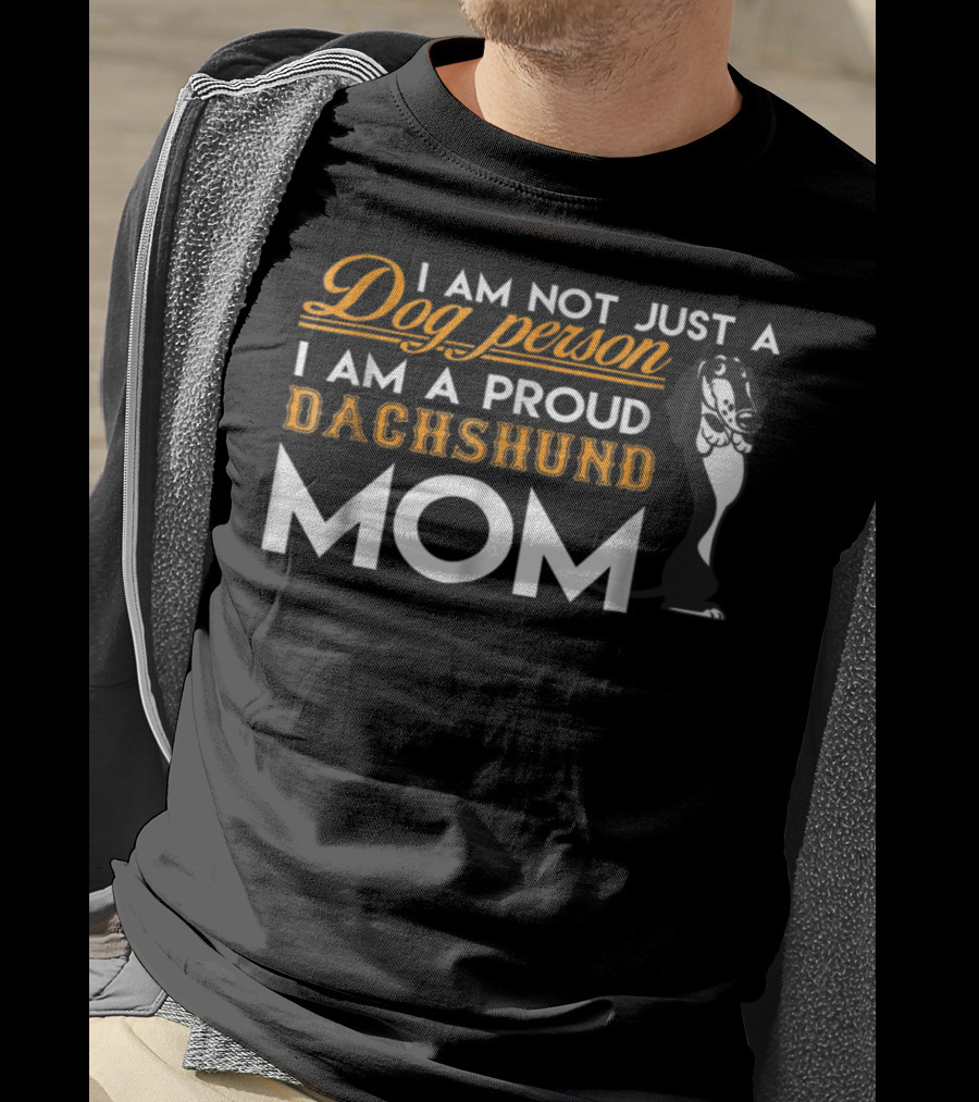 I Am Not Just A Dog Person I Am A Proud Dachshund Mom T-Shirt