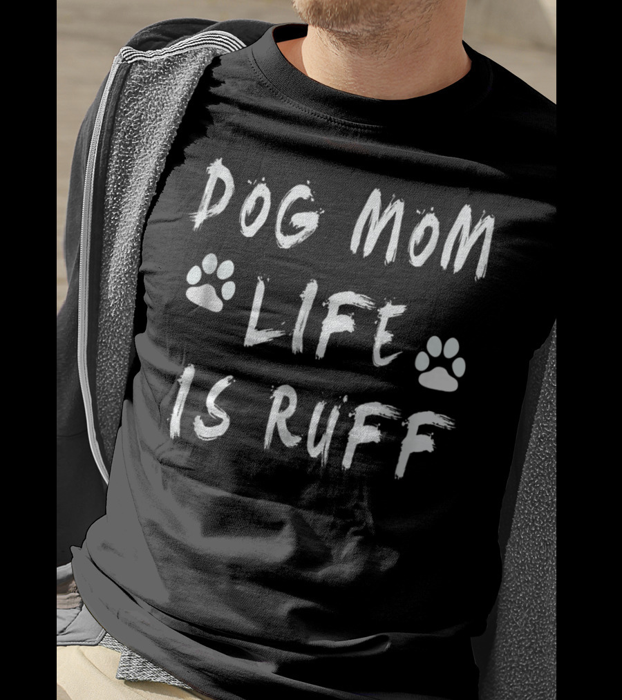 Dog Mom Life Is Ruff Novelty Funny Dog Paw Print S11 T-Shirt