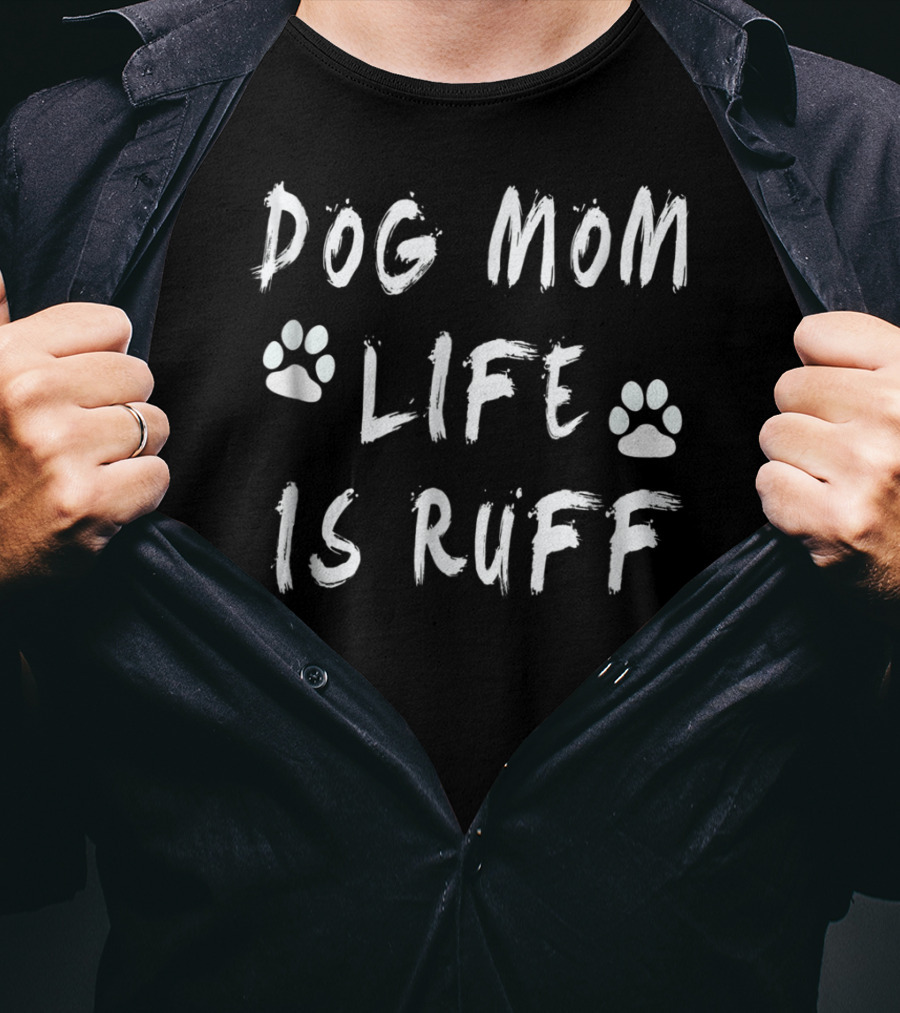 Dog Mom Life Is Ruff Novelty Funny Dog Paw Print S11 T-Shirt