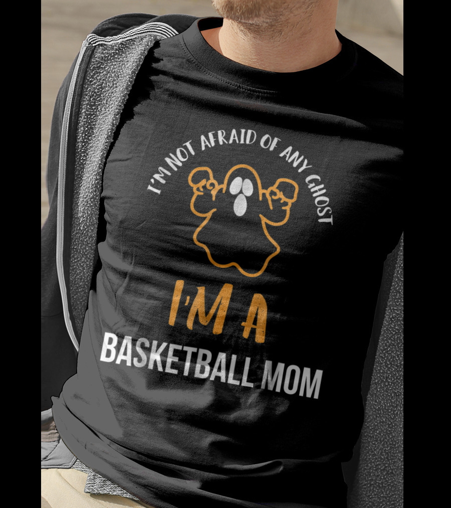 I'm Not Afraid Of Any Ghost I'm A Basketball Mom T-Shirt