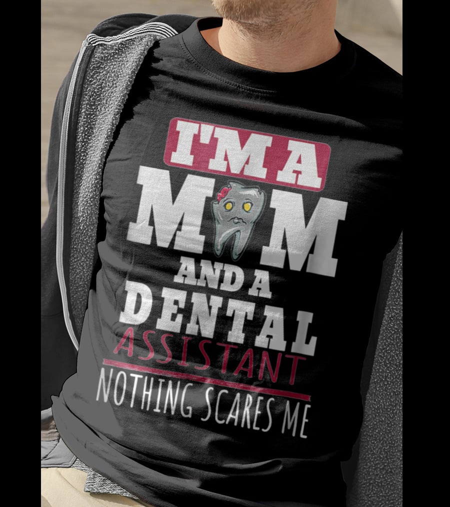 I'm A Mom And A Dental Assistant Nothing Scares Me T-Shirt