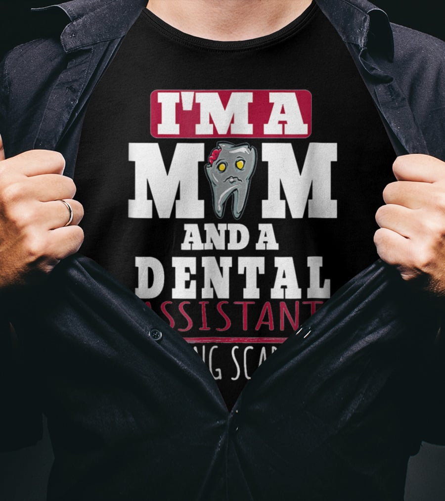 I'm A Mom And A Dental Assistant Nothing Scares Me T-Shirt