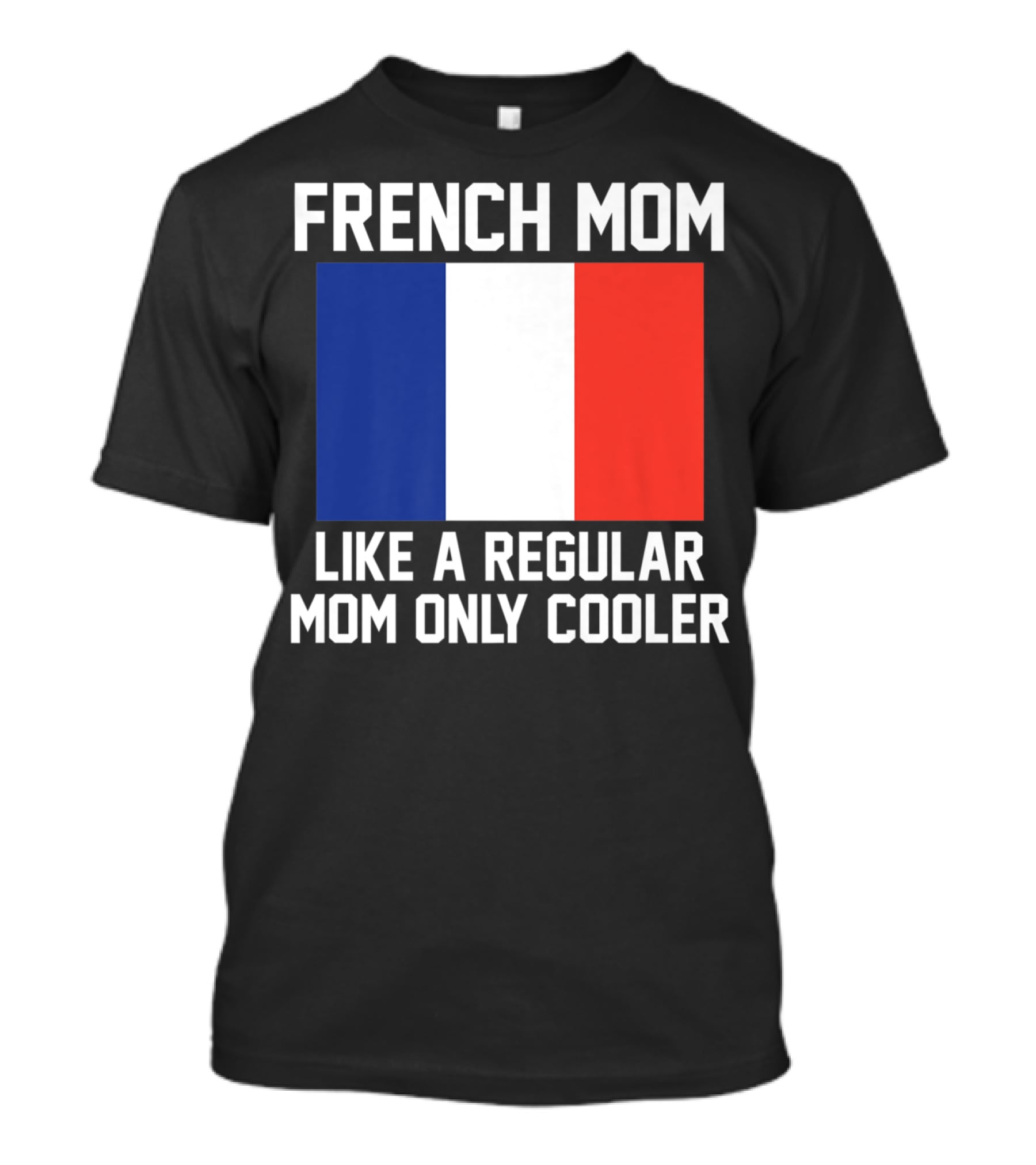 French Mom Like A Regular Mom Only Cooler Flag T-Shirt