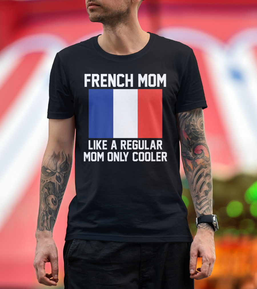 French Mom Like A Regular Mom Only Cooler Flag T-Shirt